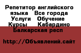 Репетитор английского языка - Все города Услуги » Обучение. Курсы   . Кабардино-Балкарская респ.